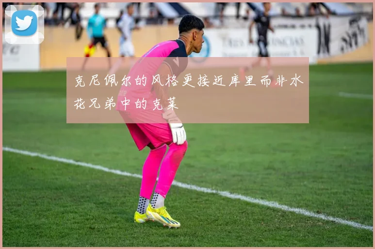 克尼佩尔的风格更接近库里而非水花兄弟中的克莱