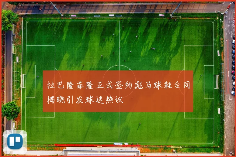 拉巴隆菲隆正式签约彪马球鞋合同揭晓引发球迷热议
