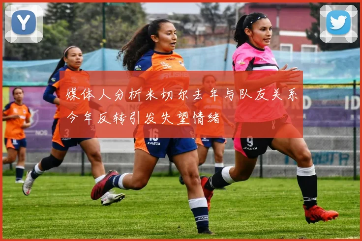媒体人分析米切尔去年与队友关系今年反转引发失望情绪