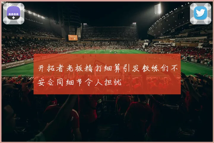 开拓者老板精打细算引发教练们不安合同细节令人担忧